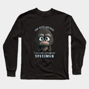 Gorilla I'm Not Weird I'm A Rare and Exquisite Specimen Cute Adorable Funny Quote Long Sleeve T-Shirt